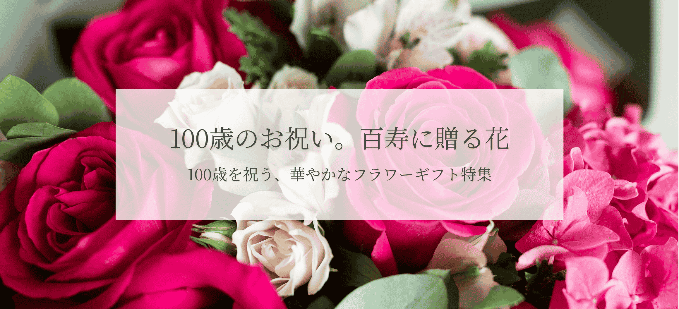 100歳お祝いの花 おしゃれな花束、フラワーギフトの通販、全国発送ならHanaimoへ